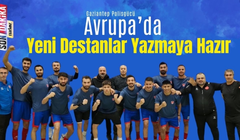Gaziantep Polisgücü Spor Kulübü Avrupa’da Yeni Destanlar Yazmaya Hazır
