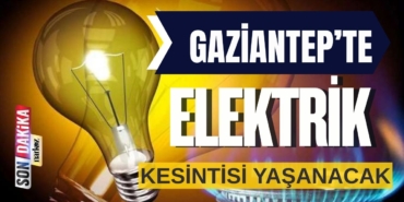 6 Şubat'ta Gaziantep Şahinbey İlçesinde Elektrikler Kesilecek
