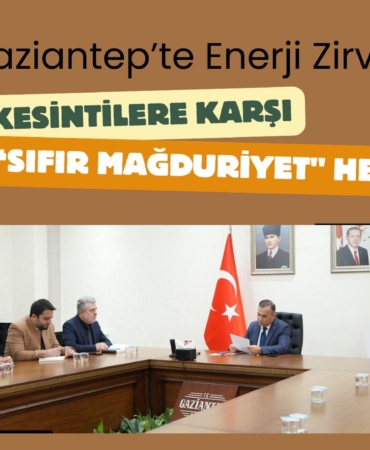 Gaziantep’te Enerji Zirvesi Kesintilere Karşı Sıfır Mağduriyet Hedefi