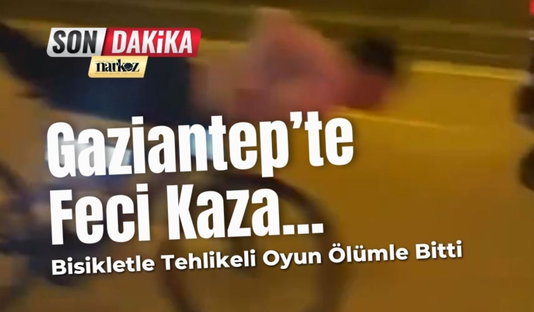 Gaziantep'te Feci Kaza Bisikletle Tehlikeli Oyun Ölümle Bitti
