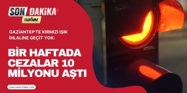 Gaziantep'te Kırmızı Işık İhlaline Geçit Yok Bir Haftada Cezalar 10 Milyonu Aştı