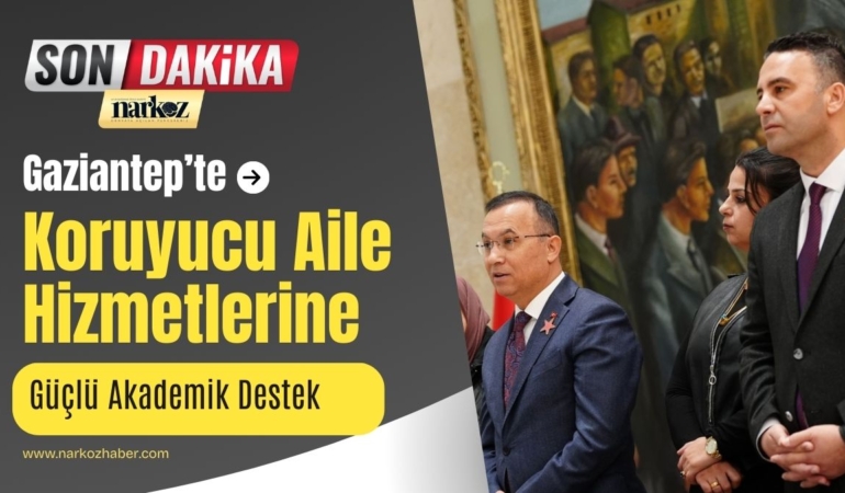 Gaziantep’te Koruyucu Aile Hizmetlerine Güçlü Akademik Destek