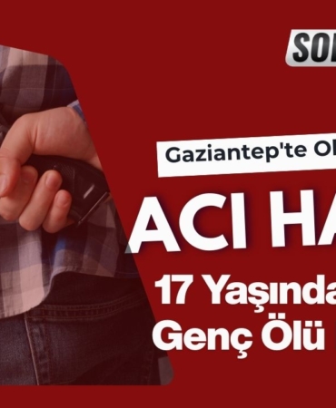 Gaziantep'te Okul Çıkışı Acı Haber 17 Yaşındaki Liseli Genç Ölü Bulundu