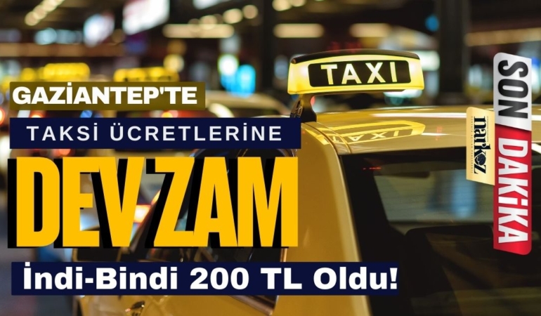 Gaziantep’te Taksi Ücretlerine Dev Zam İndi-Bindi 200 TL Oldu!