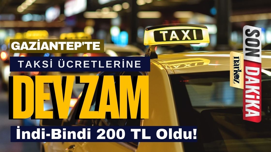Gaziantep’te Taksi Ücretlerine Dev Zam İndi-Bindi 200 TL Oldu!
