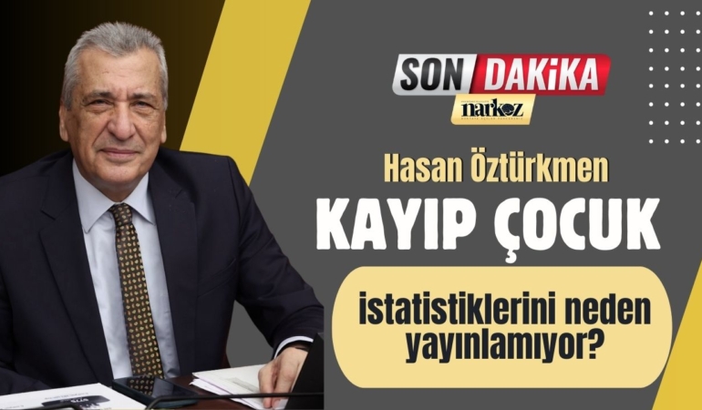 Hasan Öztürkmen TÜİK, kayıp çocuk istatistiklerini neden yayınlamıyor