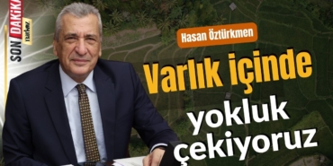 Hasan Öztürkmen Varlık içinde yokluk çekiyoruz