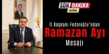 İl Başkanı Fedaioğlu’ndan Ramazan Ayı Mesajı