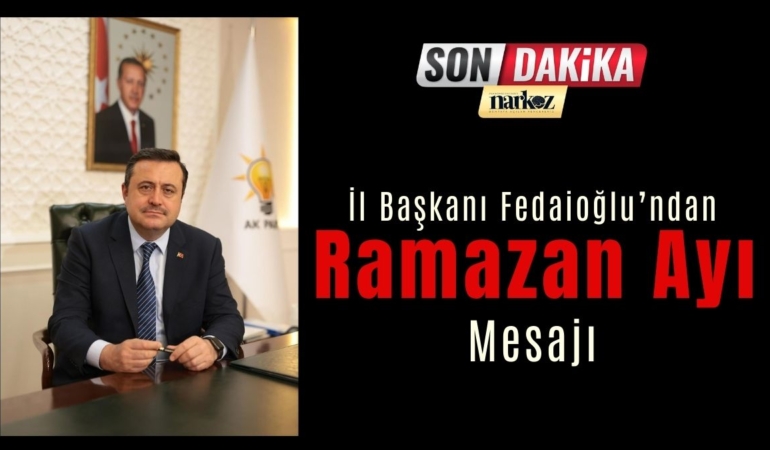 İl Başkanı Fedaioğlu’ndan Ramazan Ayı Mesajı