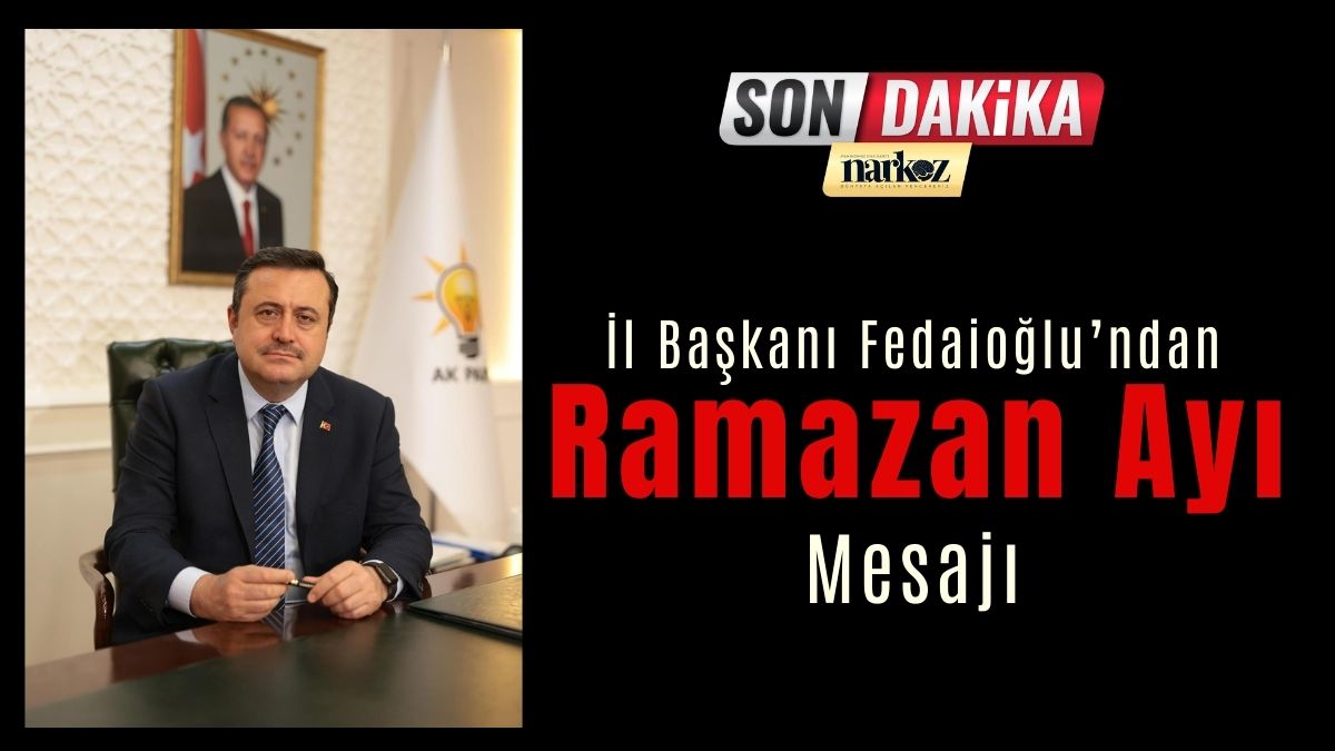 İl Başkanı Fedaioğlu’ndan Ramazan Ayı Mesajı