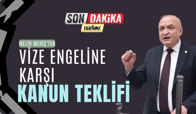 Melih Meriç’ten Vize Engeline Karşı Kanun Teklifi