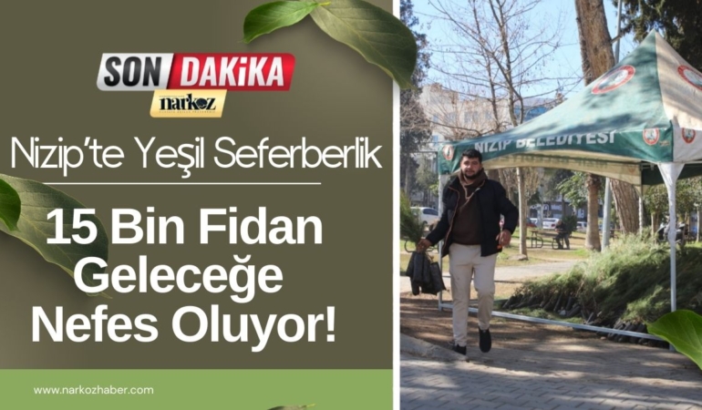 Nizip’te Yeşil Seferberlik 15 Bin Fidan Geleceğe Nefes Oluyor!
