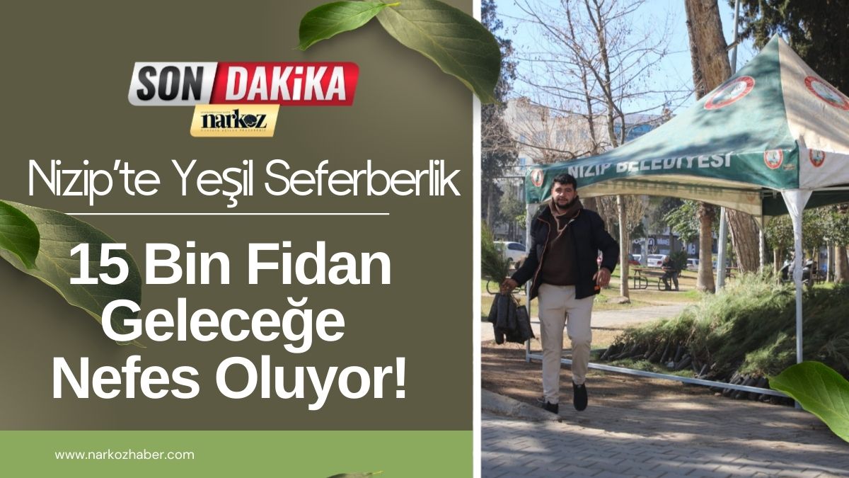 Nizip’te Yeşil Seferberlik 15 Bin Fidan Geleceğe Nefes Oluyor!