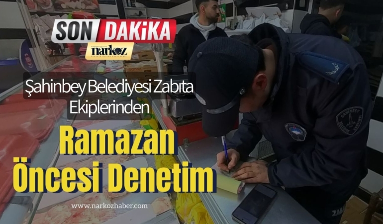 Şahinbey Belediyesi Zabıta Ekiplerinden Ramazan Öncesi Denetim