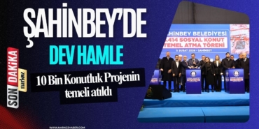 Şahinbey’de Dev Hamle 10 Bin Konutluk Projenin İlk Temeli Atıldı!