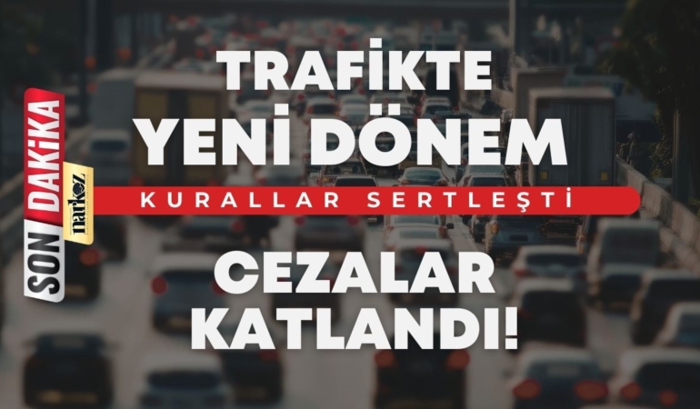 Trafikte Yeni Dönem Kurallar Sertleşti, Cezalar Katlandı!