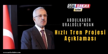 Ulaştırma ve Altyapı Bakanı Abdulkadir Uraloğlu’ndan Hızlı Tren Projesi Açıklaması
