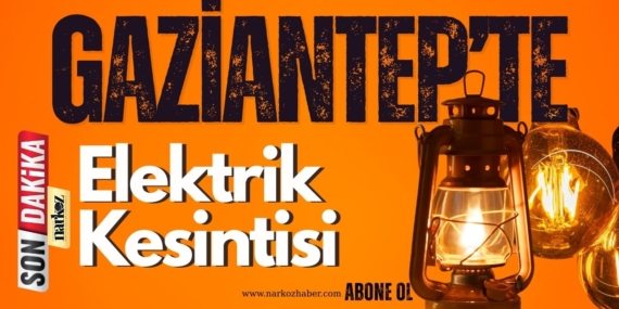 25 Şubat'ta Gaziantep'te Elektrikler Kesilecek