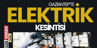 4 Şubat'ta Gaziantep'te Elektrikler Kesilecek!