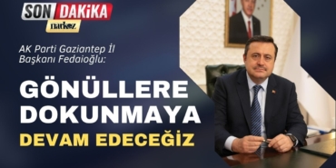 AK Parti Gaziantep İl Başkanı Fedaioğlu Gönüllere Dokunmaya Devam Edeceğiz