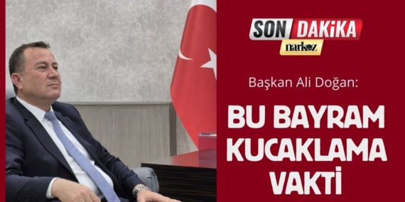 Başkan Ali Doğan Bu Bayram Kucaklaşma Vakti