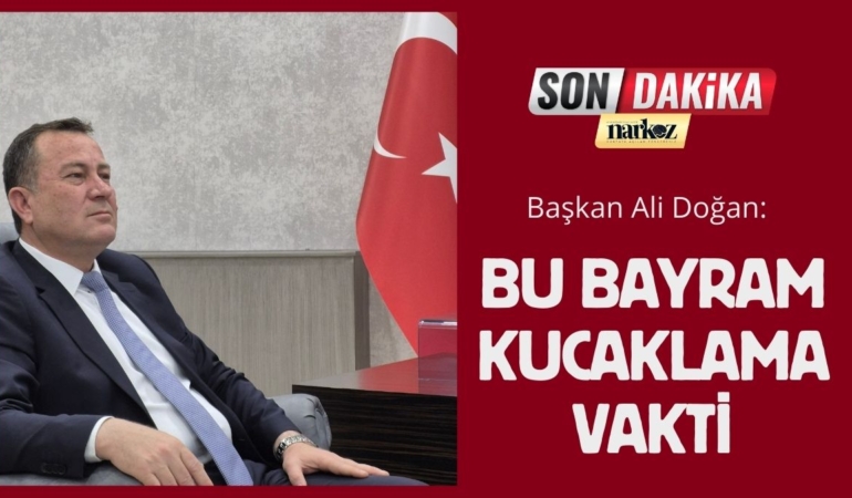 Başkan Ali Doğan Bu Bayram Kucaklaşma Vakti