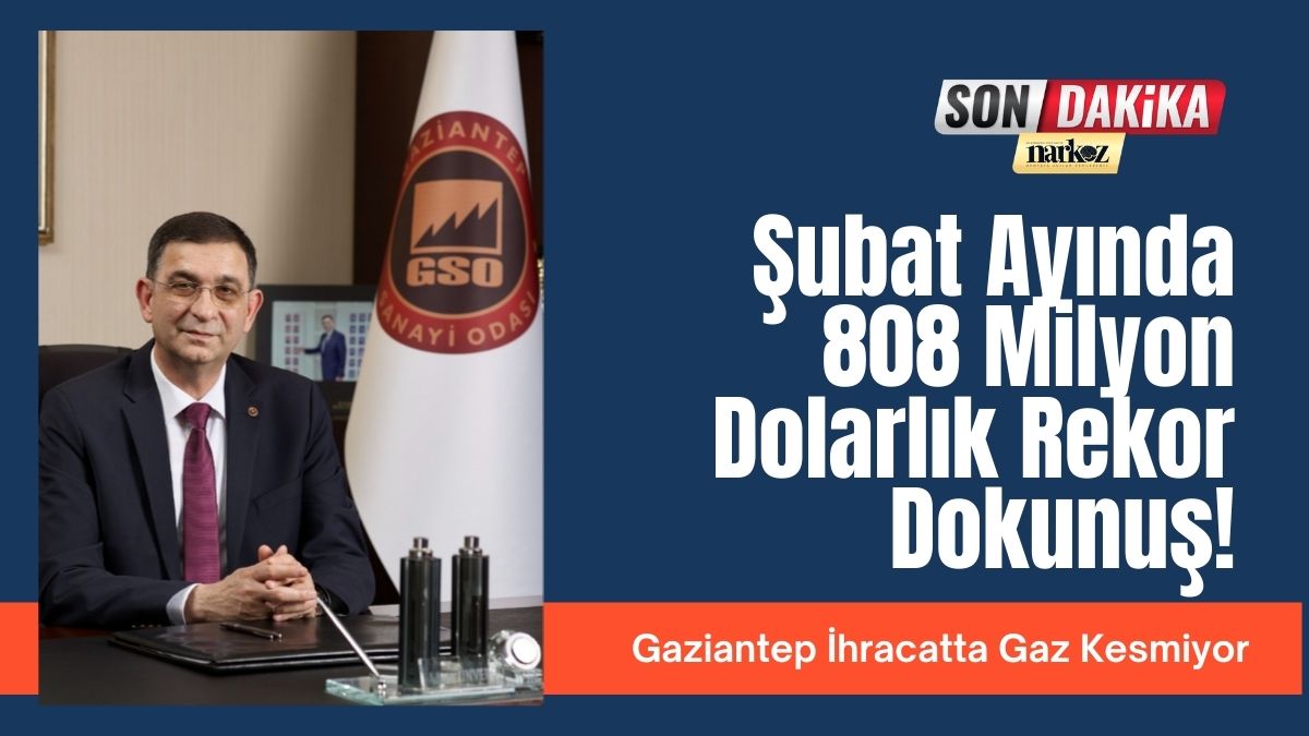 Gaziantep İhracatta Gaz Kesmiyor: Şubat Ayında 808 Milyon Dolarlık Rekor Dokunuş!