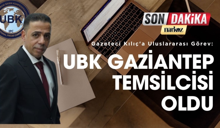 GAZETECİ MEHMET HANİFİ KILIÇ’A ULUSLARARASI GÖREV: UBK GAZİANTEP TEMSİLCİSİ OLDU