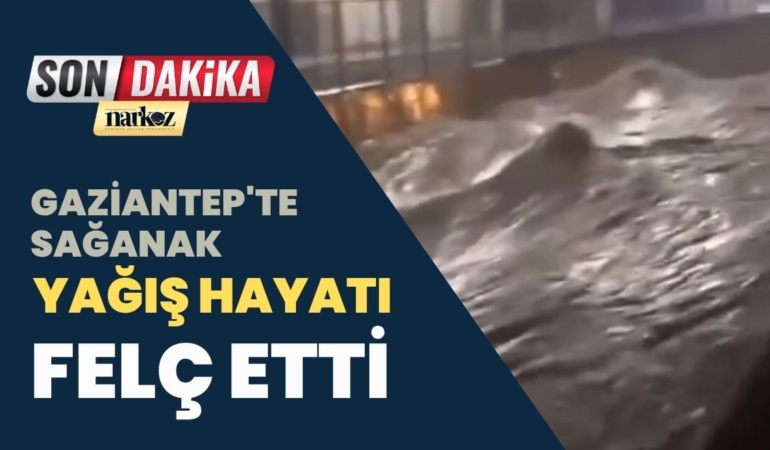 Gaziantep'te Sağanak Yağış Hayatı Felç Etti