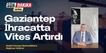 Gaziantep İhracatta Vites Artırdı