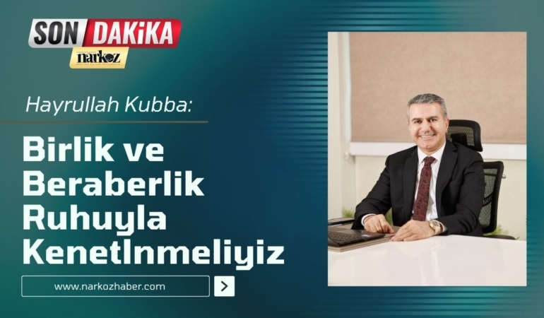 Hayrullah Kubba “Birlik ve Beraberlik Ruhuyla Kenetlnmeliyiz