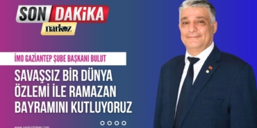 İMO Gaziantep Şube Başkanı Bulut “Savaşsız bir dünya özlemi ile Ramazan bayramını kutluyoruz”