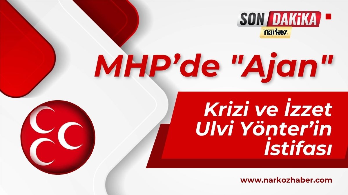 MHP’de Ajan Krizi ve İzzet Ulvi Yönter’in İstifası