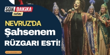 Nevruz'da Şahsenem Rüzgarı Esti! 