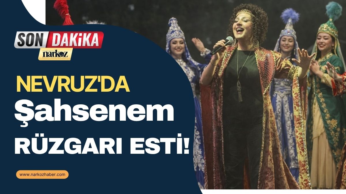 Nevruz'da Şahsenem Rüzgarı Esti! 