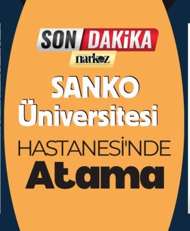 SANKO Üniversitesi Hastanesi'nde Atama 