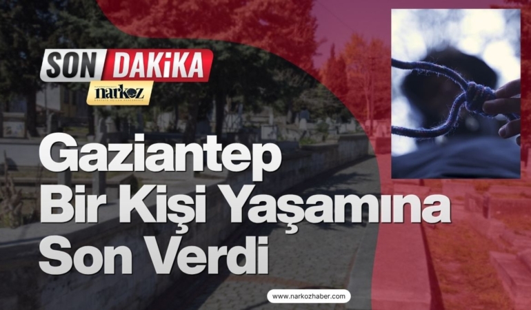 SON DAKİKA! Gaziantep Bir Kişi Yaşamına Son Verdi