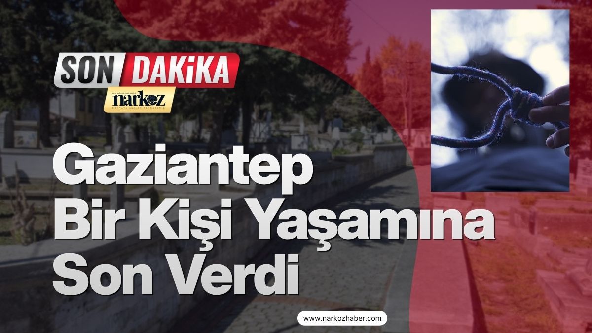 SON DAKİKA! Gaziantep Bir Kişi Yaşamına Son Verdi