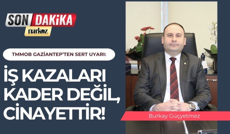 TMMOB Gaziantep’ten Sert Uyarı İş Kazaları Kader Değil, Cinayettir!