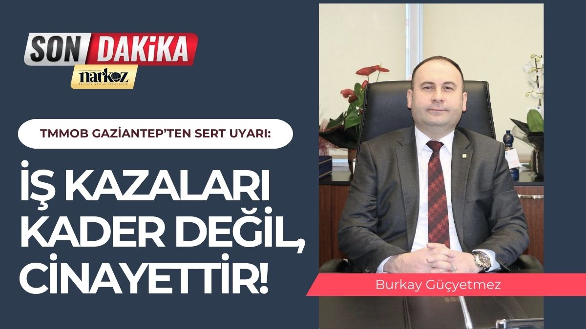 TMMOB Gaziantep’ten Sert Uyarı İş Kazaları Kader Değil, Cinayettir!