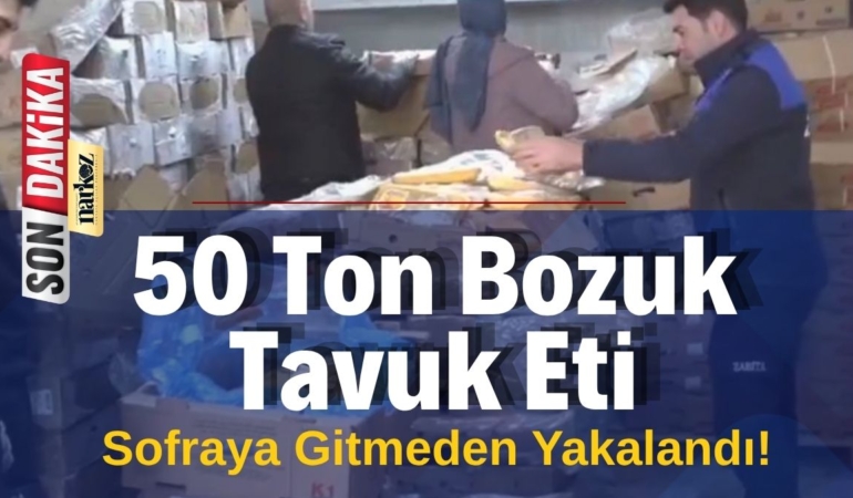 50 Ton Bozuk Tavuk Eti Sofraya Gitmeden Yakalandı!