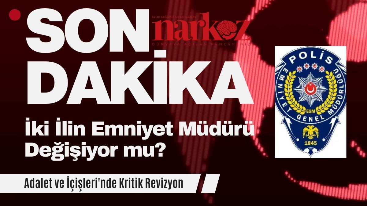 Adalet ve İçişleri'nde Kritik Revizyon: İki İlin Emniyet Müdürü Değişiyor mu?