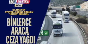Gaziantep Otoyollarında Dronlu "Huzur" Mesaisi: Binlerce Araca Ceza Yağdı