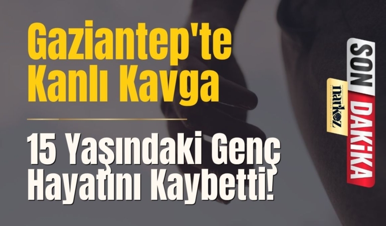 Gaziantep'te Kanlı Kavga: 15 Yaşındaki Genç Hayatını Kaybetti!