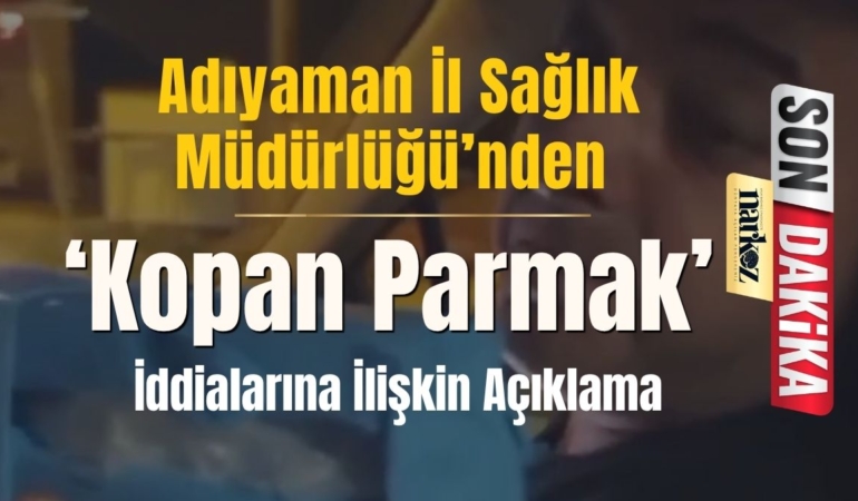 Adıyaman İl Sağlık Müdürlüğü’nden ‘Kopan Parmak’ İddialarına İlişkin Açıklama