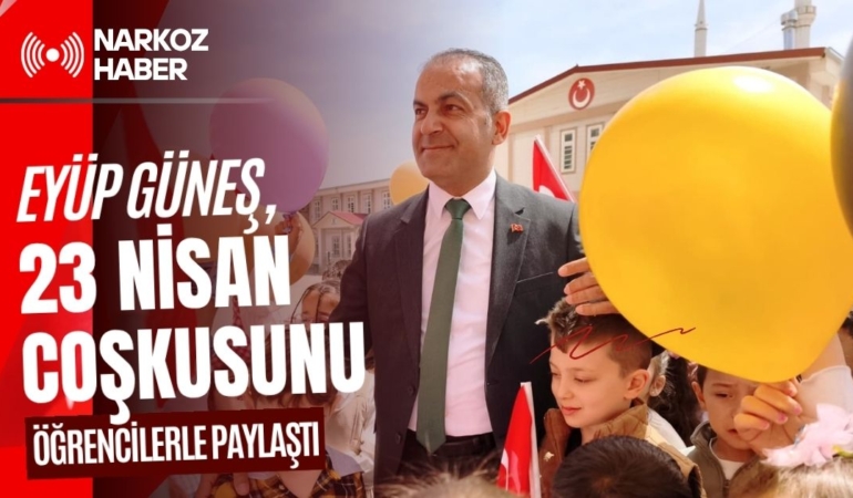 Eyüp Güneş, 23 Nisan Coşkusunu Öğrencilerle Paylaştı