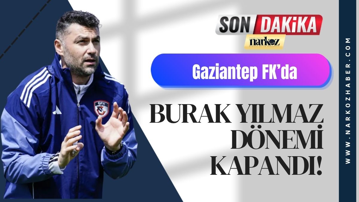 Gaziantep FK’da Burak Yılmaz Dönemi Kapandı! Yollar Resmen Ayrıldı
