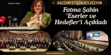 Gaziantep İçin Dev Vizyon Fatma Şahin Eserler ve Hedefleri Açıkladı