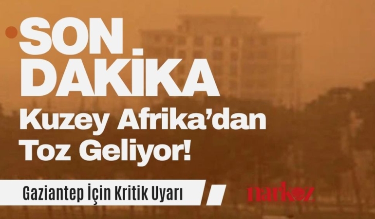 Gaziantep İçin Kritik Uyarı Kuzey Afrika’dan Toz Geliyor!