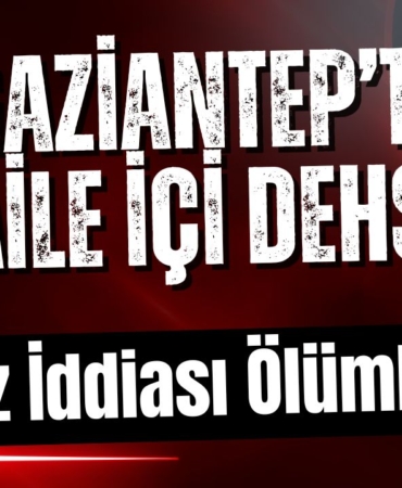 Gaziantep’te Aile İçi Dehşet Taciz İddiası Ölümle Bitti